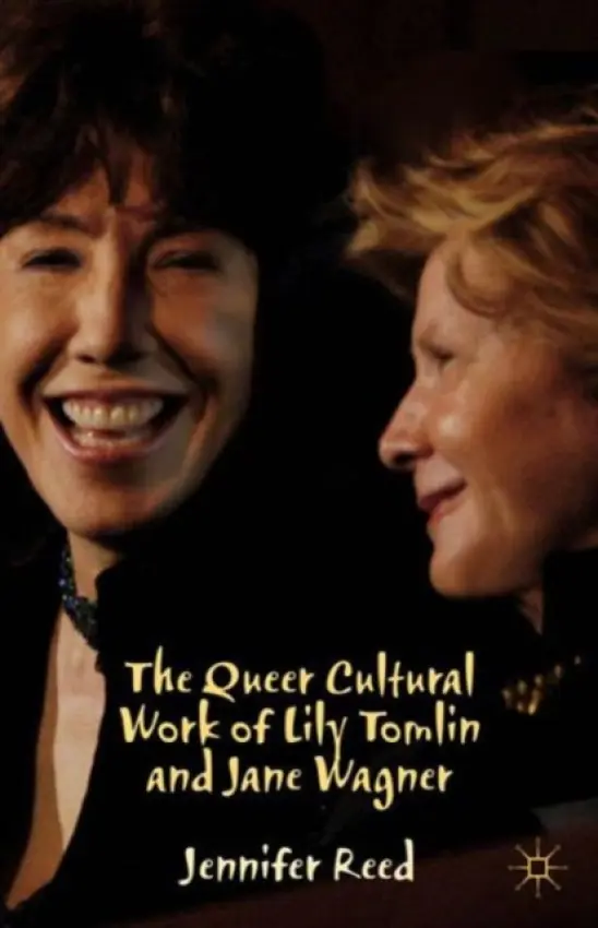 Queer Cultural Work of Lily Tomlin and Jane Wagner - Reed, J.