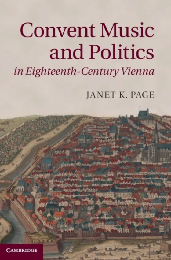 Convent Music and Politics in Eighteenth-Century Vienna - Page, Janet K. (University of Memphis)