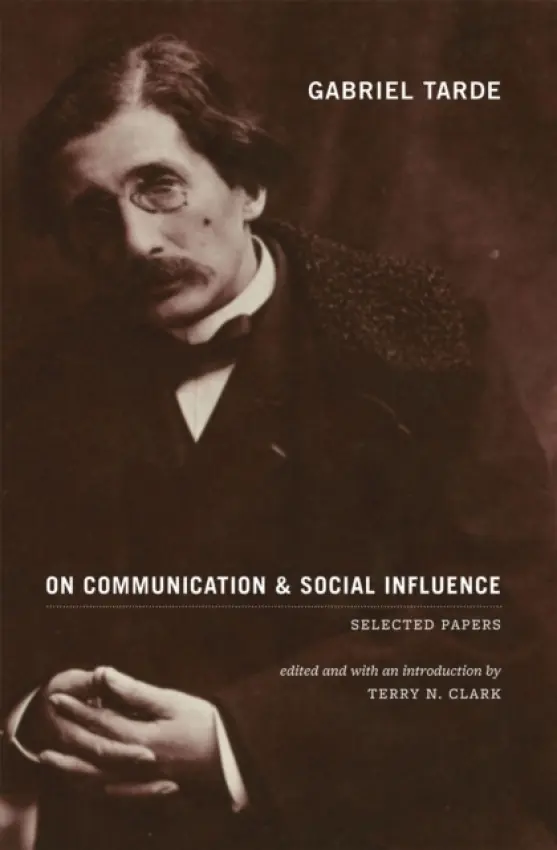 Gabriel Tarde On Communication and Social Influence - Tarde, Gabriel