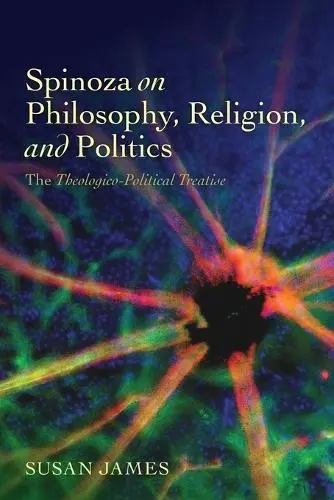 Spinoza on Philosophy, Religion, and Politics - James, Susan (Birkbeck College London)