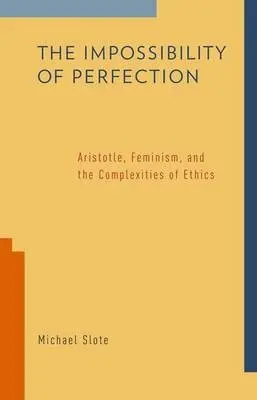 Impossibility of Perfection - Slote, Michael (Professor of Philosophy, Professor of Philosophy, University of Miami)