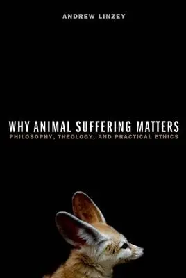 Why Animal Suffering Matters - Linzey, Andrew (Director of the Oxford Centre for Animal Ethics, and a Member of the Faculty of Theology, Director of the Oxford Centre for Animal Ethics, and a Member of the Faculty of Theology, University of Oxford)
