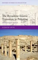 Byzantine-Islamic Transition in Palestine - Avni, Gideon (Head of the Archaeology Division, Israel Antiquities, and lecturer at the Institute of Archaeology, Hebrew University, Jerusalem)