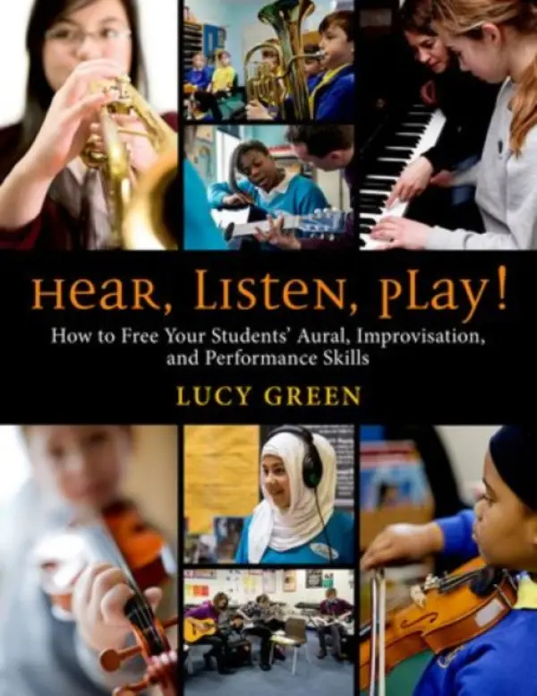 Hear, Listen, Play! - Green, Lucy (Professor, Faculty of Children and Learning, Professor, Faculty of Children and Learning, Institute of Education, University of London, London, England)