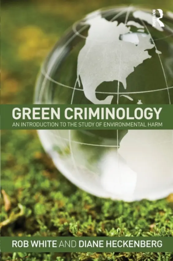 Green Criminology - White, Rob (University of Tasmania, Australia) a Heckenberg, Diane (University of Tasmania, Australia)