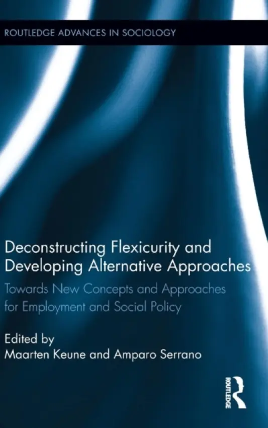 Deconstructing Flexicurity and Developing Alternative Approaches