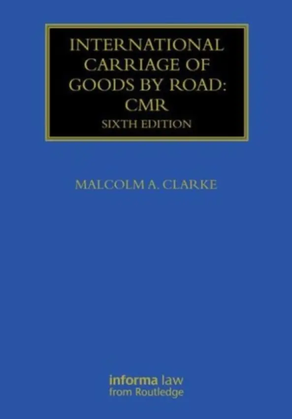 International Carriage of Goods by Road: CMR - Clarke, Malcolm