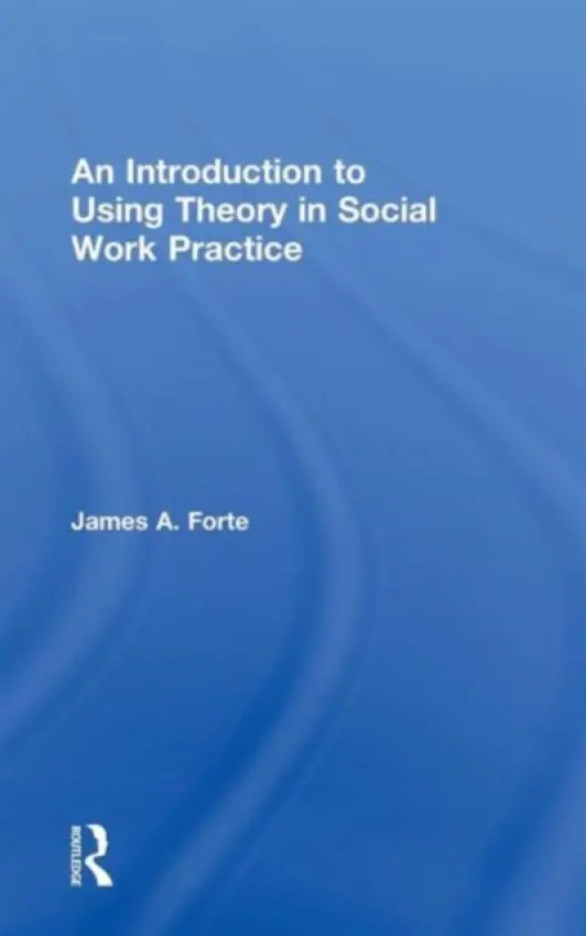 Introduction to Using Theory in Social Work Practice - Forte, James A.
