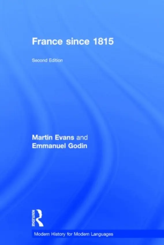 France Since 1815 - Evans, Martin (The University of Sussex, UK) a Godin, Emmanuel (The University of Portsmouth, UK)
