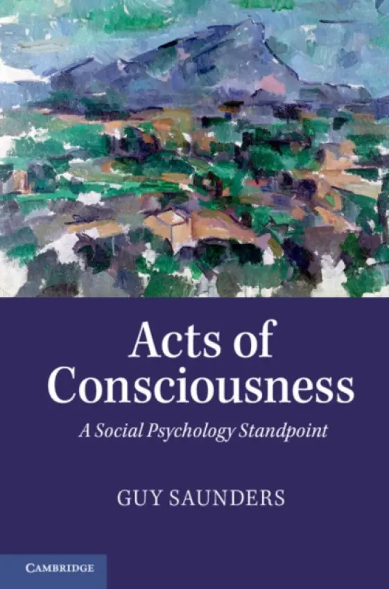 Acts of Consciousness - Saunders, Guy (University of the West of England, Bristol)