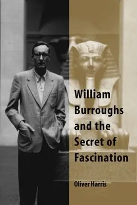 William Burroughs and the Secret of Fascination - Harris, Oliver
