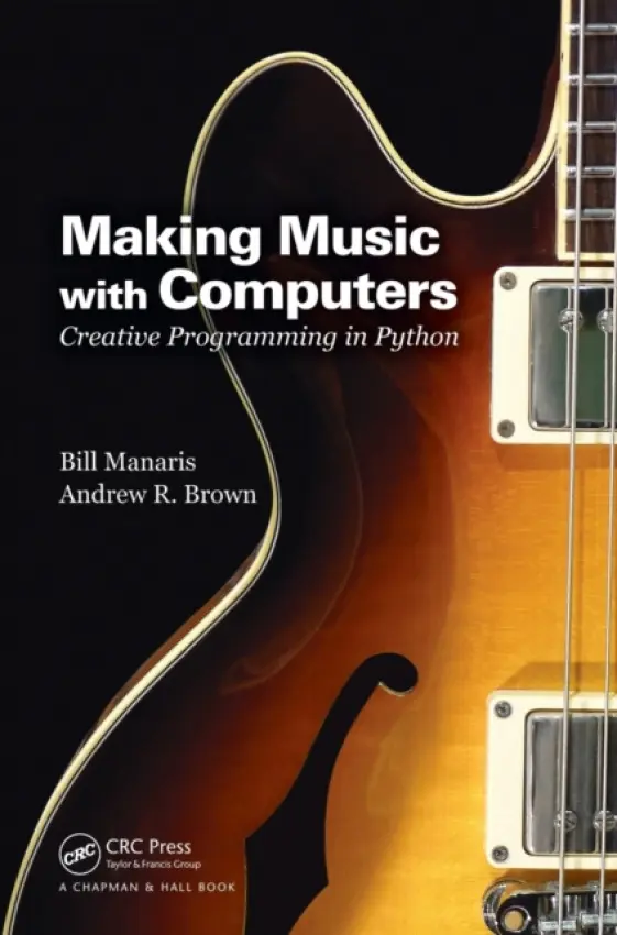 Making Music with Computers - Manaris, Bill (College of Charleston, South Carolina, USA) a Brown, Andrew R. (Griffith University, Brisbane, Australia)