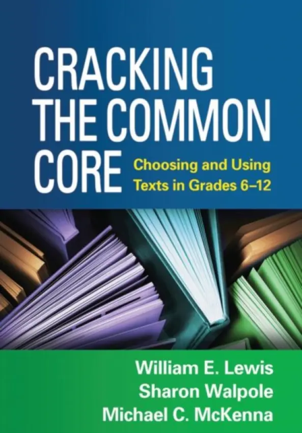 Cracking the Common Core - Lewis, William E. (University of Delaware, United States) a Walpole, Sharon (University of Delaware, United States) a McKenna, Michael C. (PhD (deceased), United States)