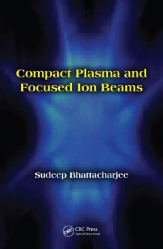 Compact Plasma and Focused Ion Beams - Bhattacharjee, Sudeep