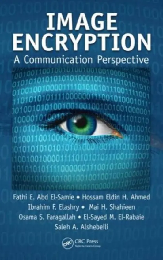 Image Encryption - Abd El-Samie, Fathi E. (King Saud University, Saudi Arabia) a Ahmed, Hossam Eldin H. a Elashry, Ibrahim F. a Shahieen, Mai H. a Faragallah, Osama S. a El-Rabaie, El-Sayed M. a Alshebeili, Saleh A.