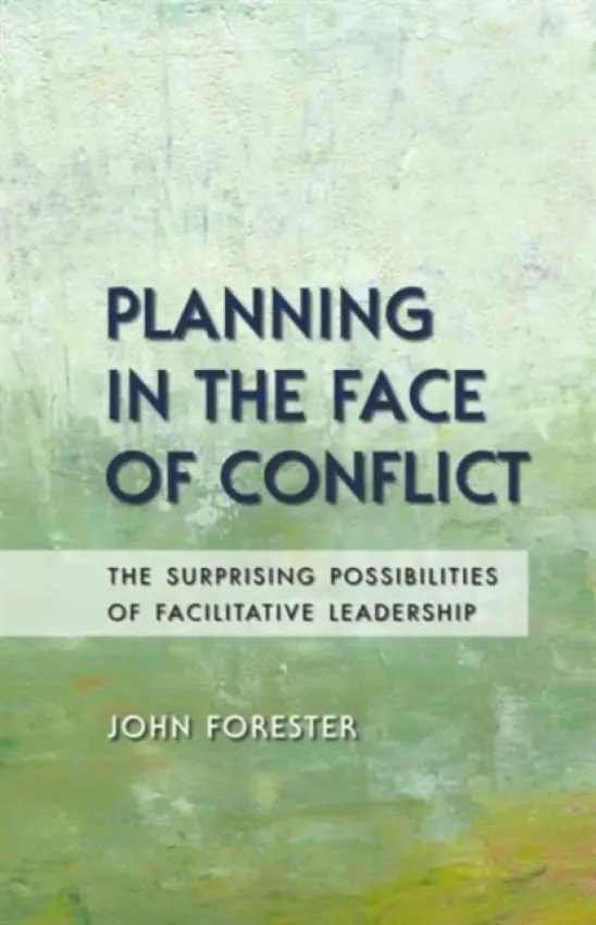 Planning in the Face of Conflict - Forester, John (City and Regional Planning Department, Cornell University, Ithaca, New York.)