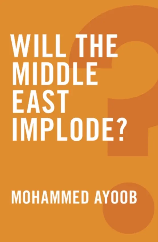 Will the Middle East Implode? - Ayoob, Mohammed (Michigan State University)