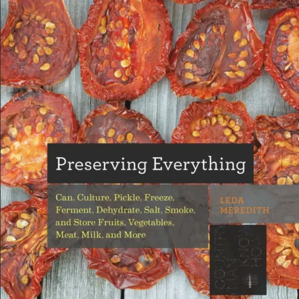 Preserving Everything â€“ Can, Culture, Pickle, Freeze, Ferment, Dehydrate, Salt, Smoke, and Store Fruits, Vegetables, Meat, Milk, and More - Leda Mer