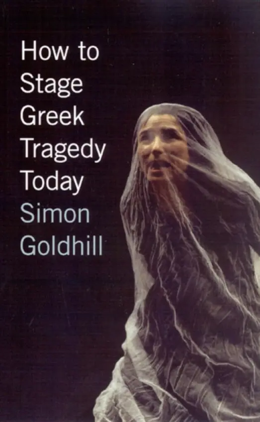 How to Stage Greek Tragedy Today - Goldhill, Simon