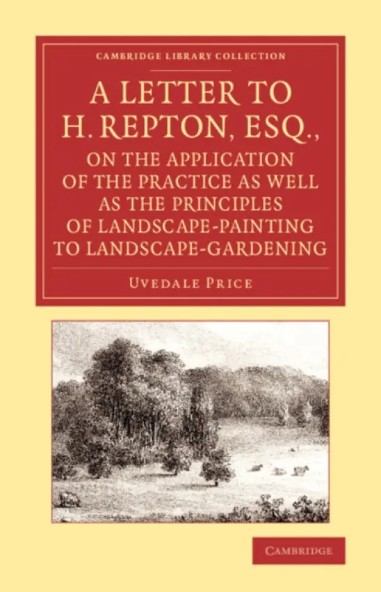 Letter to H. Repton, Esq., on the Application of the Practice as Well as the Principles of Landscape-Painting to Landscape-Gardening - Price, Uvedale
