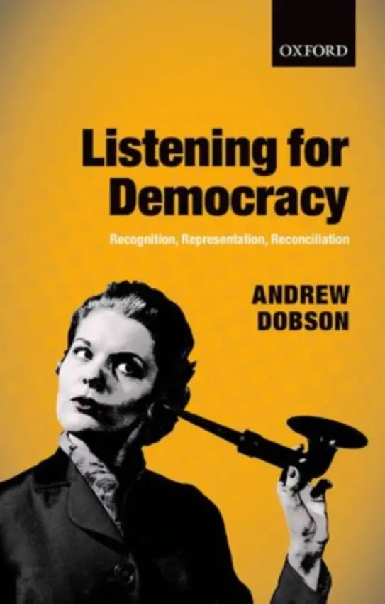 Listening for Democracy - Dobson, Andrew (Professor of Politics, Professor of Politics, Keele University)