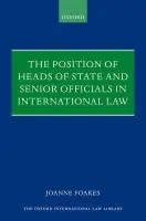 Position of Heads of State and Senior Officials in International Law - Foakes, Joanne (Associate Fellow, International Law, Chatham House and former Legal Counsellor, Foreign and Commonwealth Office)