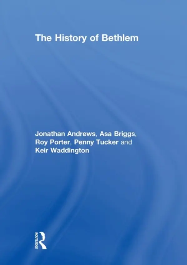 History of Bethlem - Andrews, Jonathan a Briggs, Asa a Porter, Roy a Tucker, Penny a Waddington, Keir
