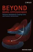 Beyond Born-Oppenheimer - Baer, Michael (Soreq Nuclear Research Center, Yavne, Israel)