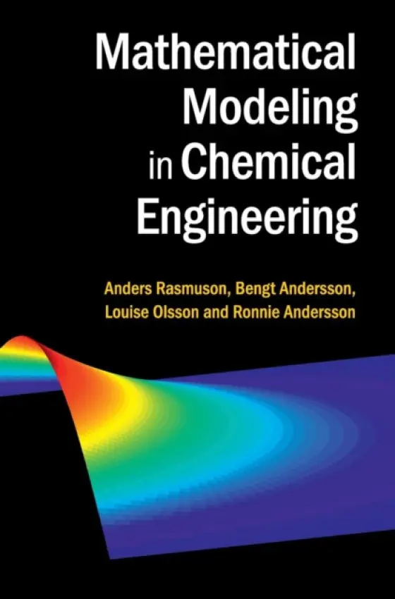 Mathematical Modeling in Chemical Engineering - Rasmuson, Anders (Chalmers University of Technology, Gothenberg) a Andersson, Bengt (Chalmers University of Technology, Gothenberg) a Olsson, Louise (Chalmers University of Technology, Gothenberg) a Andersson, Ronnie (Professor Dr, Chalmers University of Techno