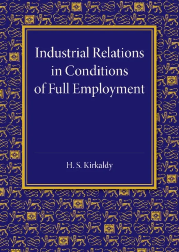 Industrial Relations in Conditions of Full Employment - Kirkaldy, H. S.