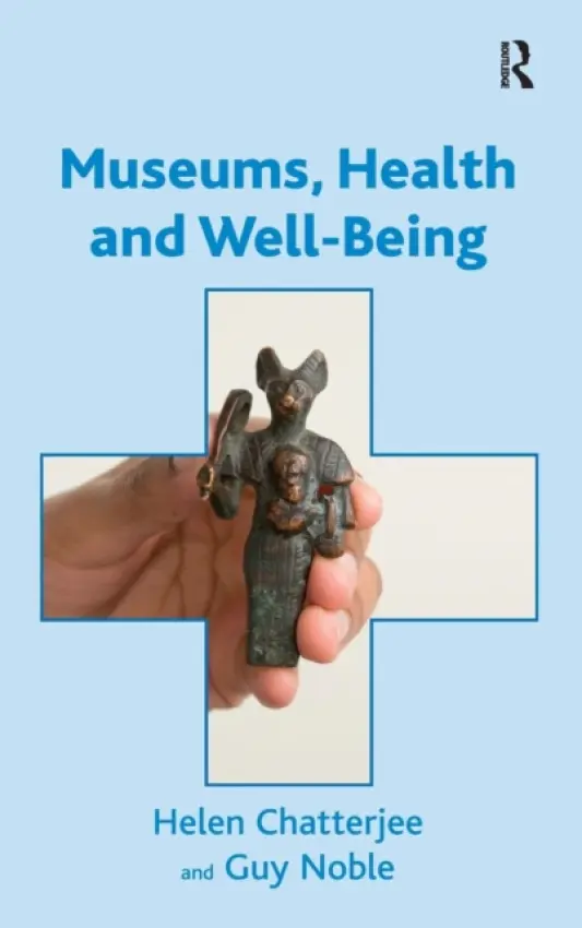 Museums, Health and Well-Being - Chatterjee, Helen a Noble, Guy
