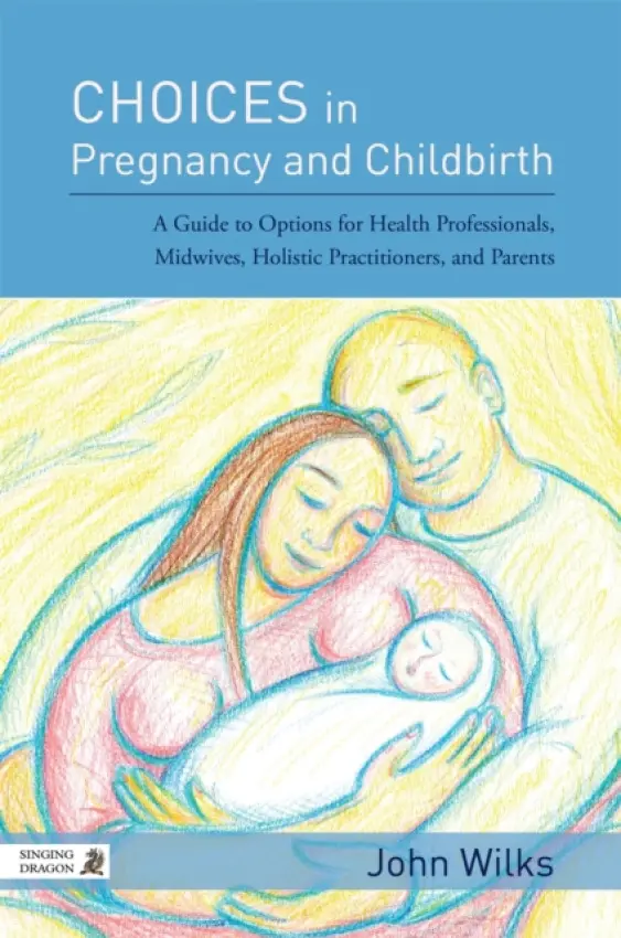 Choices in Pregnancy and Childbirth - Wilks, John