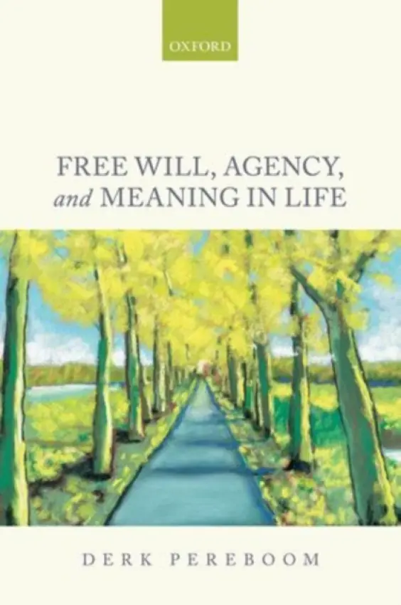 Free Will, Agency, and Meaning in Life - Pereboom, Derk (Cornell University)