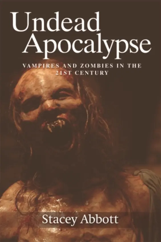 Undead Apocalypse - Abbott, Stacey (Reader in Film and Television Studies, University of Roehampton)