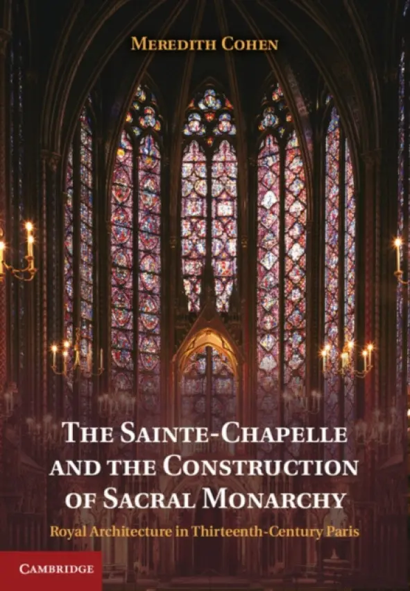 Sainte-Chapelle and the Construction of Sacral Monarchy - Cohen, Meredith (University of California, Los Angeles)