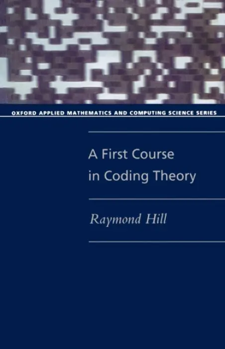 First Course in Coding Theory - Hill, Raymond (Senior Lecturer in Mathematics, Senior Lecturer in Mathematics, University of Salford)