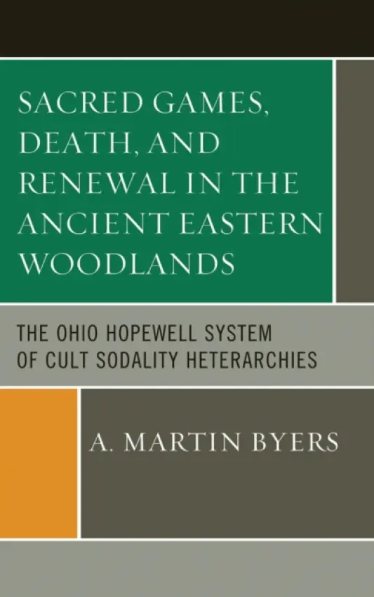 Sacred Games, Death, and Renewal in the Ancient Eastern Woodlands - Byers, A. Martin