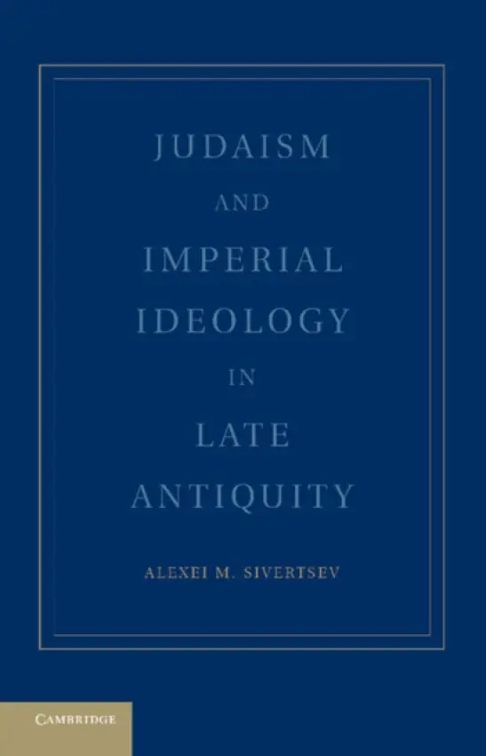 Judaism and Imperial Ideology in Late Antiquity - Sivertsev, Alexei M. (DePaul University, Chicago)