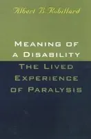Meaning Of A Disability: The Lived Experience of Paralysis - Robillard, Albert