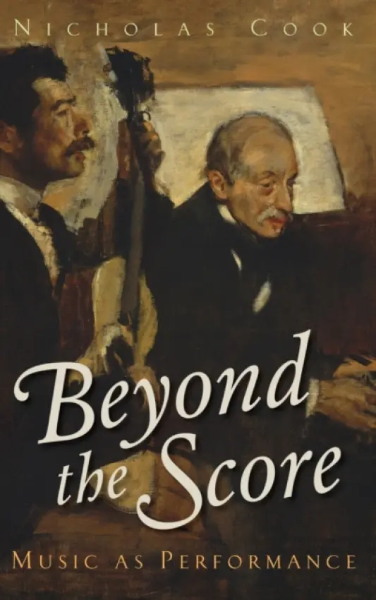 Beyond the Score - Cook, Nicholas (1684 Professorship, 1684 Professorship, University of Cambridge, Cambridge, England)