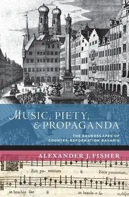 Music, Piety, and Propaganda - Fisher, Alexander J. (Associate Professor of Music, Associate Professor of Music, University of British Columbia, Vancouver, Canada)