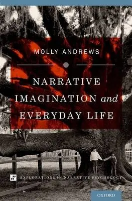 Narrative Imagination and Everyday Life - Andrews, Molly (Professor of Political Psychology, Professor of Political Psychology, University of East London)