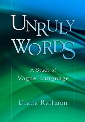 Unruly Words - Raffman, Diana (Professor of Philosophy and Director of Graduate Studies, Professor of Philosophy and Director of Graduate Studies, University of Toronto)