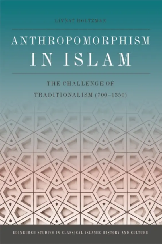 Anthropomorphism in Islam - Holtzman, Livnat (Senior Lecturer in the Department of Arabic, Bar-Ilan University, Israel)