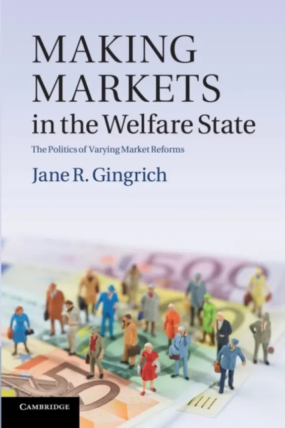 Making Markets in the Welfare State - Gingrich, Jane R. (University of Minnesota)