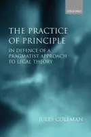 Practice of Principle - Coleman, Jules (Wesley Newcomb Hohfeld Professor of Jurisprudence and Philosophy, Wesley Newcomb Hohfeld Professor of Jurisprudence and Philosophy, Yale University)
