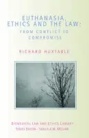 Euthanasia, Ethics and the Law - Huxtable, Richard (University of Bristol, UK)