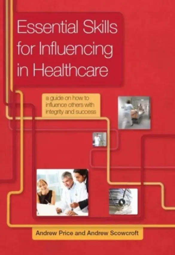 Essential Skills for Influencing in Healthcare - Andrew, Price a Scowcroft, Andrew