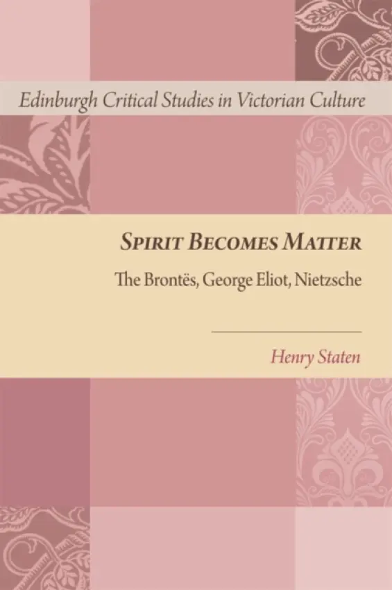 Spirit Becomes Matter - Staten, Henry (Byron W. and Alice L. Lockwood Professor in the Humanites and Professor of English and Adjunct Professor of Philosophy., University of Washington)