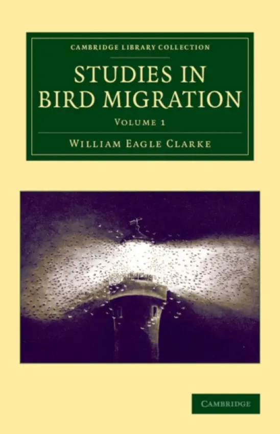 Studies in Bird Migration: Volume 1 - Clarke, William Eagle